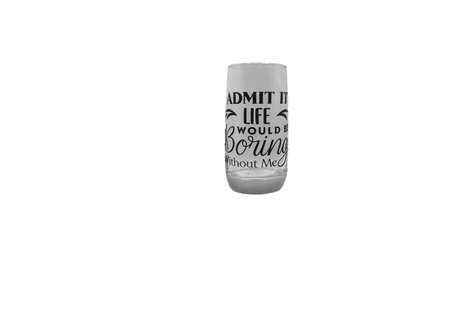 Admit It Life Would Be Boring Without Me Highball Glasses